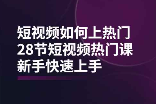 短视频如何上热门，突破播放量卡在500的限制，新手快速上手（28节课）