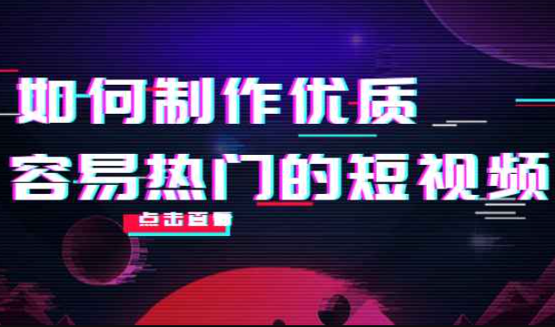 如何制作高品质、受欢迎的短视频：我们都有没有别人的短视频，总结实践经验