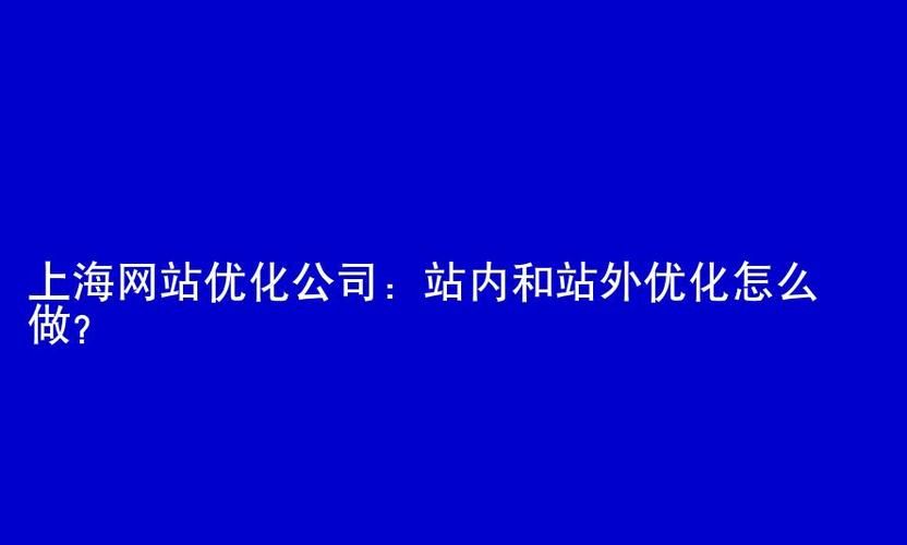 上海网站优化公司：提升网站性能与用户体验，实现商业价值的关键